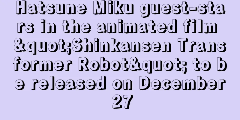 Hatsune Miku guest-stars in the animated film "Shinkansen Transformer Robot" to be released on December 27