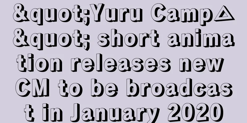 "Yuru Camp△" short animation releases new CM to be broadcast in January 2020