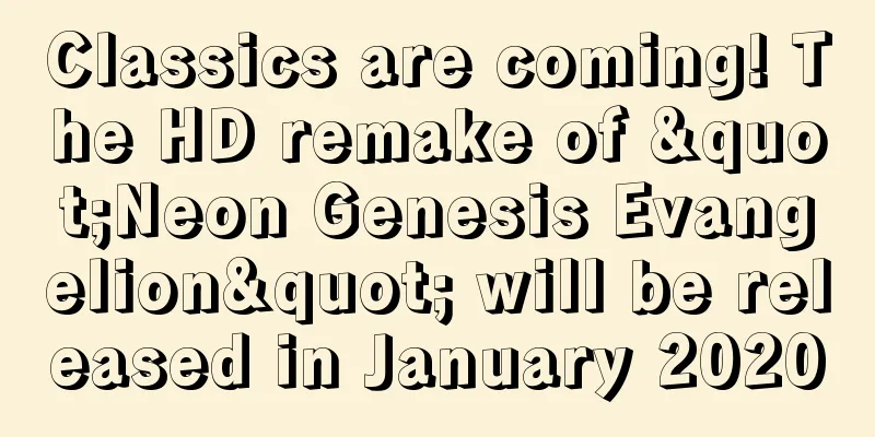 Classics are coming! The HD remake of "Neon Genesis Evangelion" will be released in January 2020