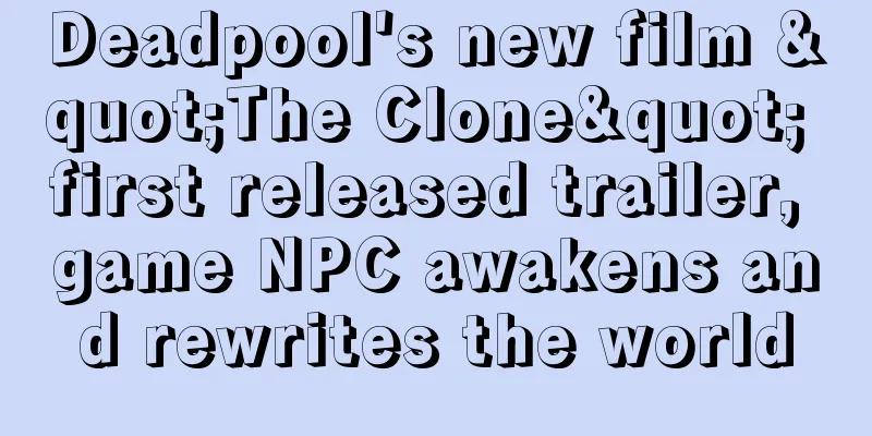 Deadpool's new film "The Clone" first released trailer, game NPC awakens and rewrites the world