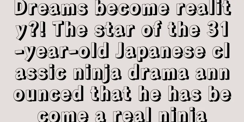 Dreams become reality?! The star of the 31-year-old Japanese classic ninja drama announced that he has become a real ninja