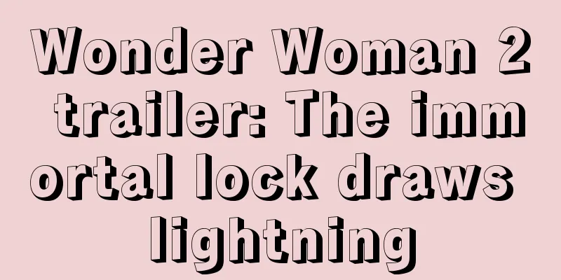 Wonder Woman 2 trailer: The immortal lock draws lightning