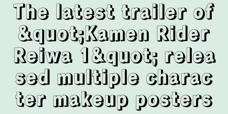 The latest trailer of "Kamen Rider Reiwa 1" released multiple character makeup posters