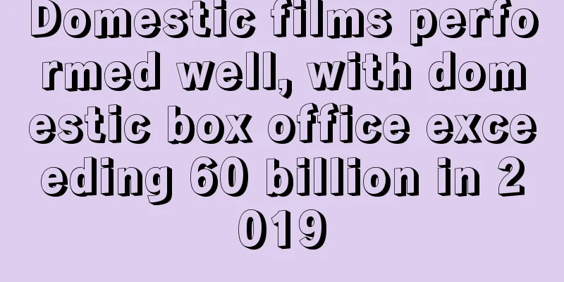 Domestic films performed well, with domestic box office exceeding 60 billion in 2019