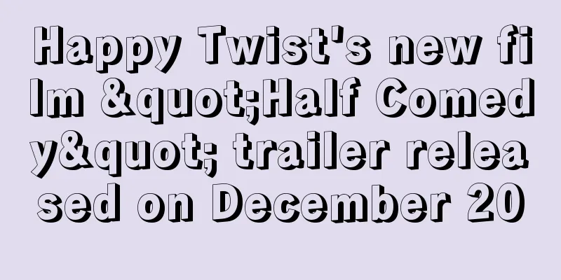 Happy Twist's new film "Half Comedy" trailer released on December 20