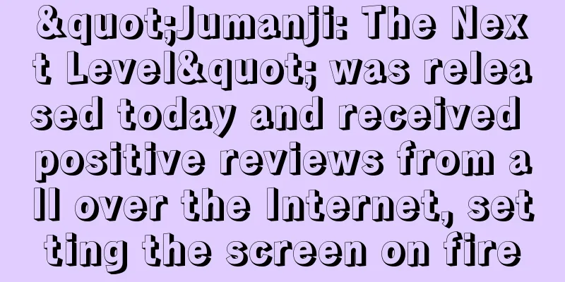 "Jumanji: The Next Level" was released today and received positive reviews from all over the Internet, setting the screen on fire