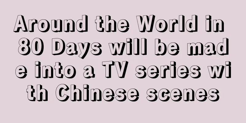 Around the World in 80 Days will be made into a TV series with Chinese scenes