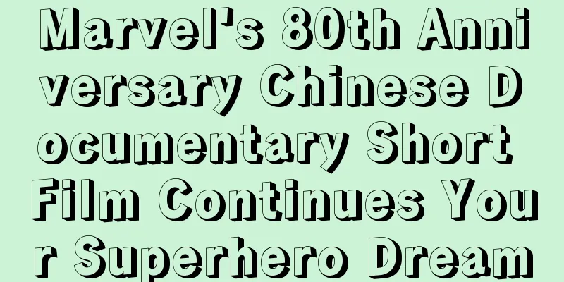 Marvel's 80th Anniversary Chinese Documentary Short Film Continues Your Superhero Dream
