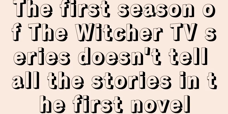 The first season of The Witcher TV series doesn't tell all the stories in the first novel