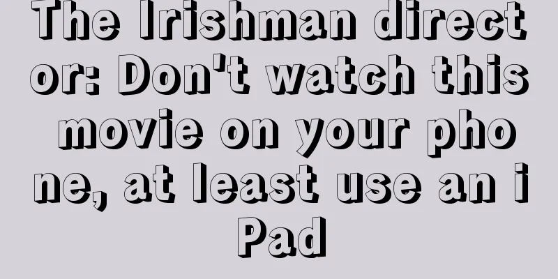 The Irishman director: Don't watch this movie on your phone, at least use an iPad