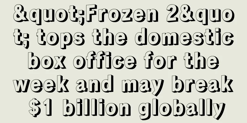 "Frozen 2" tops the domestic box office for the week and may break $1 billion globally