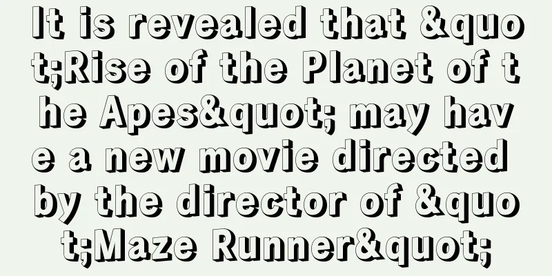 It is revealed that "Rise of the Planet of the Apes" may have a new movie directed by the director of "Maze Runner"