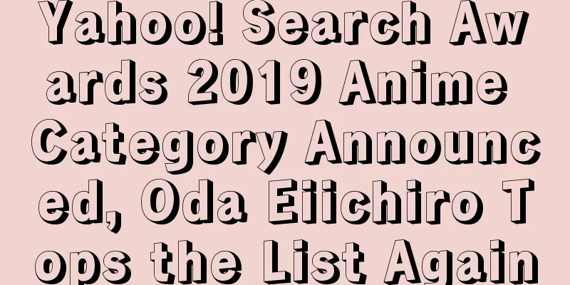Yahoo! Search Awards 2019 Anime Category Announced, Oda Eiichiro Tops the List Again