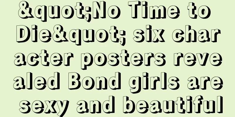 "No Time to Die" six character posters revealed Bond girls are sexy and beautiful