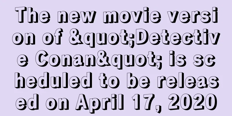 The new movie version of "Detective Conan" is scheduled to be released on April 17, 2020