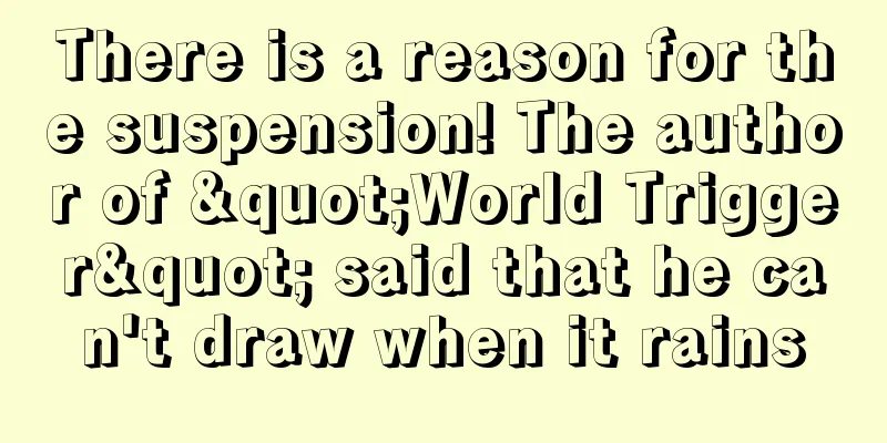 There is a reason for the suspension! The author of "World Trigger" said that he can't draw when it rains