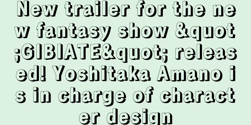 New trailer for the new fantasy show "GIBIATE" released! Yoshitaka Amano is in charge of character design