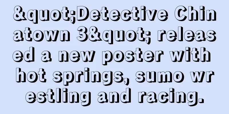 "Detective Chinatown 3" released a new poster with hot springs, sumo wrestling and racing.