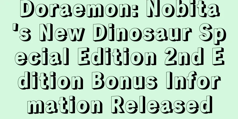 Doraemon: Nobita's New Dinosaur Special Edition 2nd Edition Bonus Information Released