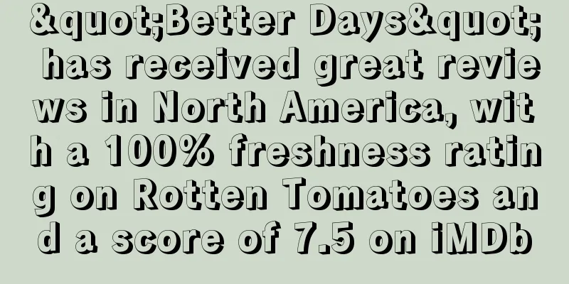 "Better Days" has received great reviews in North America, with a 100% freshness rating on Rotten Tomatoes and a score of 7.5 on iMDb