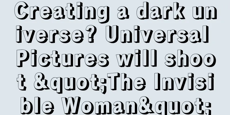 Creating a dark universe? Universal Pictures will shoot "The Invisible Woman"