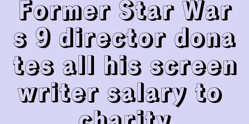 Former Star Wars 9 director donates all his screenwriter salary to charity