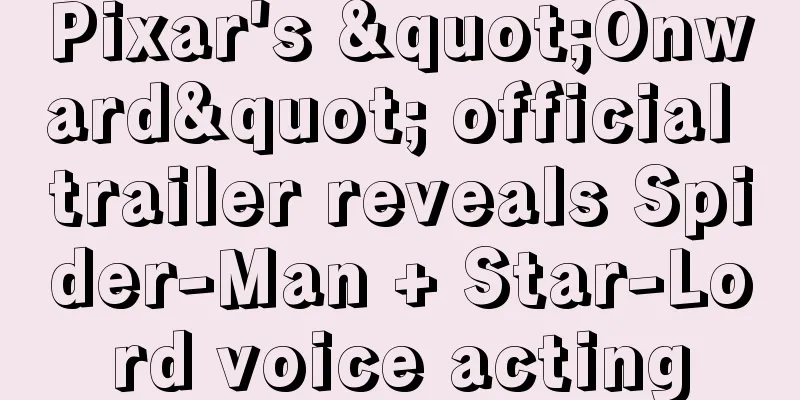 Pixar's "Onward" official trailer reveals Spider-Man + Star-Lord voice acting