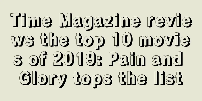 Time Magazine reviews the top 10 movies of 2019: Pain and Glory tops the list