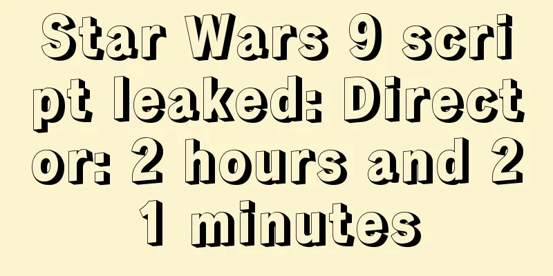 Star Wars 9 script leaked: Director: 2 hours and 21 minutes