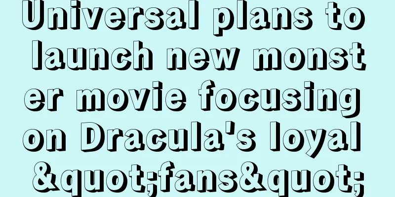 Universal plans to launch new monster movie focusing on Dracula's loyal "fans"