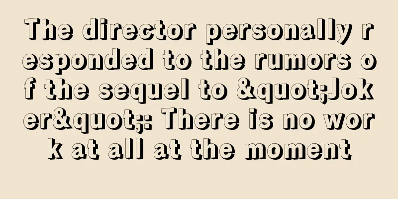 The director personally responded to the rumors of the sequel to "Joker": There is no work at all at the moment