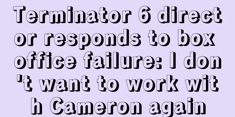 Terminator 6 director responds to box office failure: I don't want to work with Cameron again