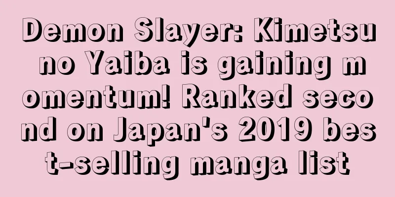 Demon Slayer: Kimetsu no Yaiba is gaining momentum! Ranked second on Japan's 2019 best-selling manga list