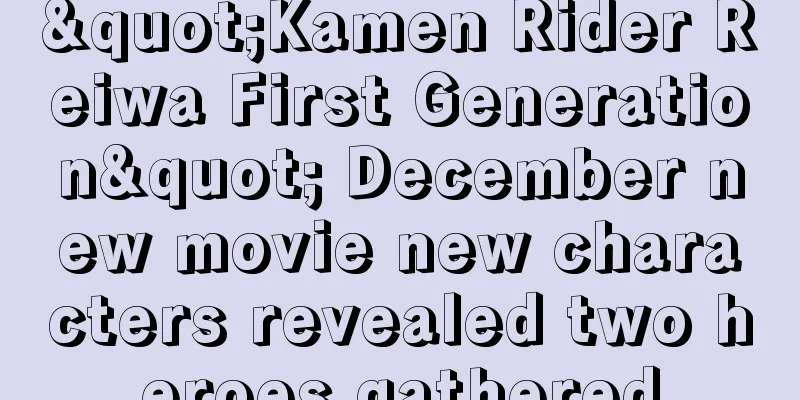 "Kamen Rider Reiwa First Generation" December new movie new characters revealed two heroes gathered