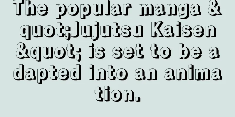 The popular manga "Jujutsu Kaisen" is set to be adapted into an animation.
