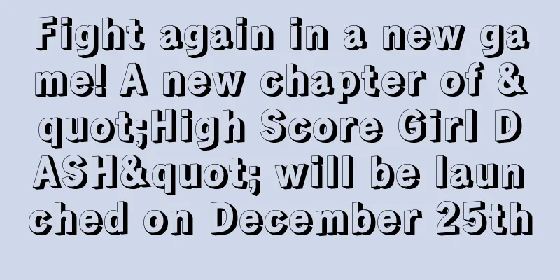 Fight again in a new game! A new chapter of "High Score Girl DASH" will be launched on December 25th