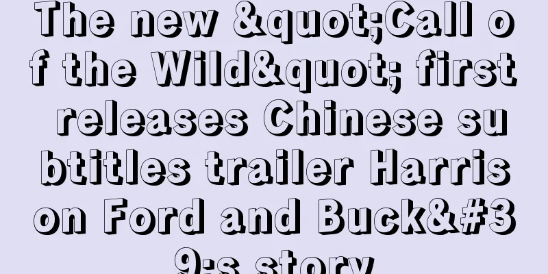 The new "Call of the Wild" first releases Chinese subtitles trailer Harrison Ford and Buck's story