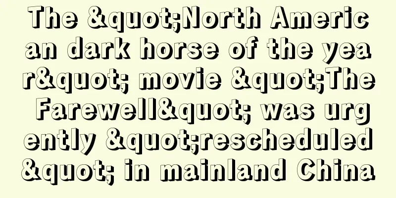 The "North American dark horse of the year" movie "The Farewell" was urgently "rescheduled" in mainland China