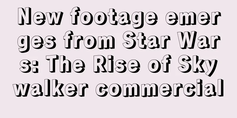 New footage emerges from Star Wars: The Rise of Skywalker commercial