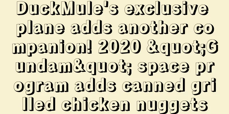 DuckMule's exclusive plane adds another companion! 2020 "Gundam" space program adds canned grilled chicken nuggets