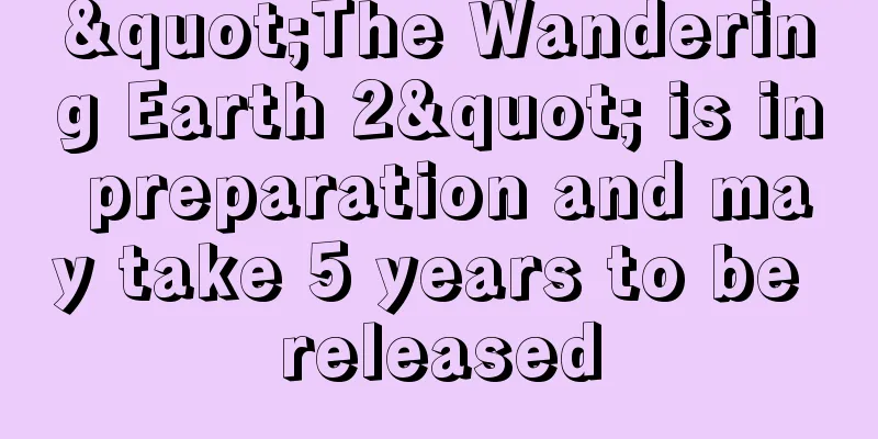 "The Wandering Earth 2" is in preparation and may take 5 years to be released