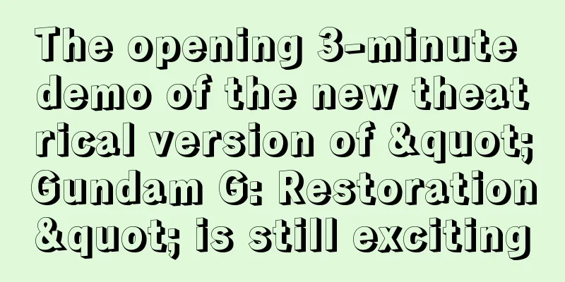 The opening 3-minute demo of the new theatrical version of "Gundam G: Restoration" is still exciting