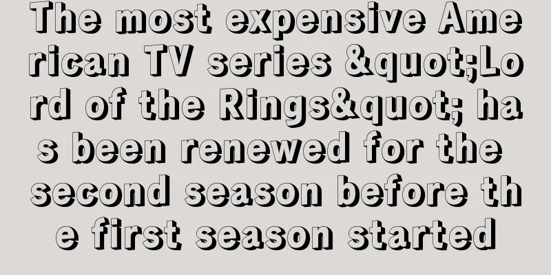 The most expensive American TV series "Lord of the Rings" has been renewed for the second season before the first season started