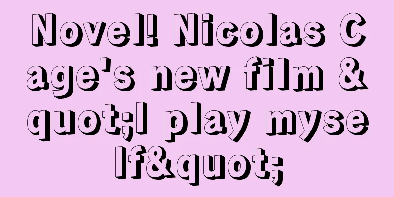Novel! Nicolas Cage's new film "I play myself"