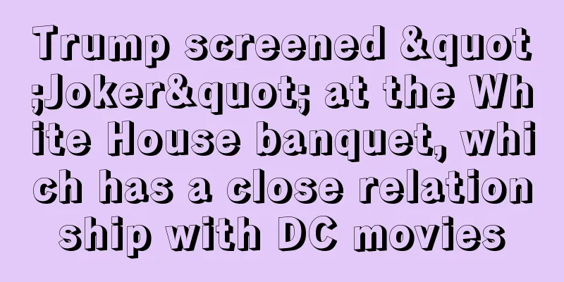 Trump screened "Joker" at the White House banquet, which has a close relationship with DC movies