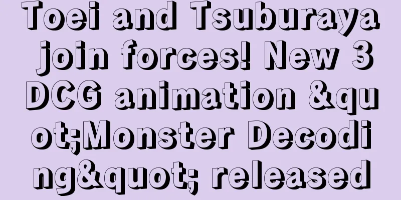 Toei and Tsuburaya join forces! New 3DCG animation "Monster Decoding" released