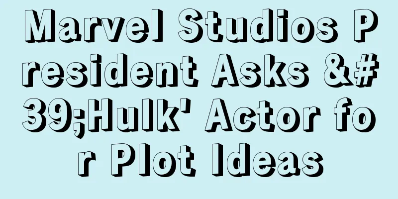 Marvel Studios President Asks 'Hulk' Actor for Plot Ideas