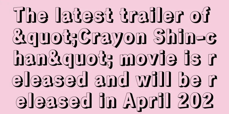 The latest trailer of "Crayon Shin-chan" movie is released and will be released in April 2020