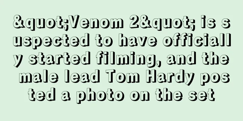 "Venom 2" is suspected to have officially started filming, and the male lead Tom Hardy posted a photo on the set