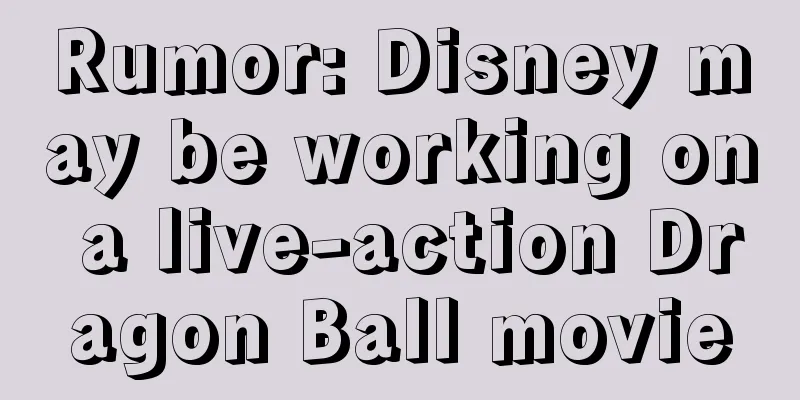 Rumor: Disney may be working on a live-action Dragon Ball movie